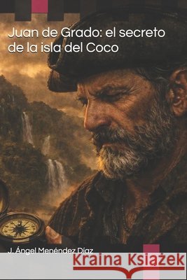 Juan de Grado: el secreto de la isla del Coco Menéndez Díaz, J. Ángel 9798180016157
