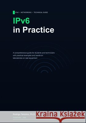 IPv6 in Practice: A guide for students and technicians Tertulino, Rodrigo 9798180024213 Independently Published