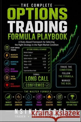 The Complete Options Trading Formula Playbook: A Rules-Based Framework for Selecting the Right Strategy in the Right Market Condition Edet, Nsikak 9798180055514