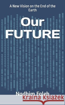 Our FUTURE: A New Vision on the End of the Earth Faleh, Nadhim Mejbil 9798180080509 Independently Published