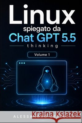 LiNUX spiegato da GPT 5.5 Thinking: Volume 1 Bertelli, Alessandro 9798180263070