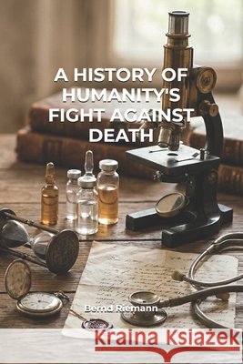 A History of Humanity's Fight Against Death Riemann, Bernd 9798180291462