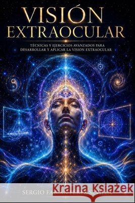 Vision Extraocular: Técnicas Y Ejercicios Avanzados Para Desarrollar Y Aplicar La Visión Extraocular. Perez Sevilla, Sergio Fabian 9798180291547