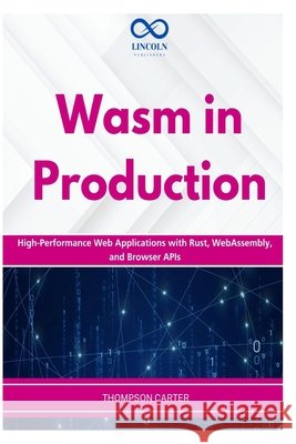 Wasm in Production: High-Performance Web Applications with Rust, WebAssembly, and Browser APIs Carter, Thompson 9798180304018 Independently Published