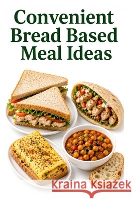 Convenient Bread Based Meal Ideas Khan, Zulfiqar 9798180371621 Independently Published