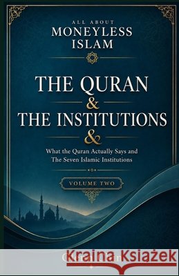 All about Moneyless Islam: The Qur'an & The Institutions - Vol 2 Chin, Glenn 9798180390271