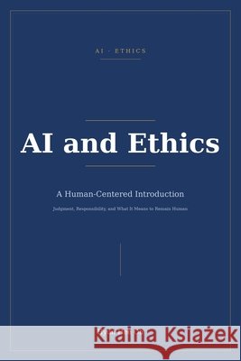 AI and Ethics: A Human-Centered Introduction Oh, Hyunhee 9798180393746 Independently Published