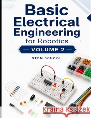 Basic Electrical Engineering for Robotics Volume 2 School, Stem 9798180400352 Independently Published