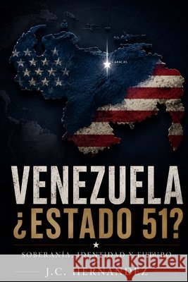 Venezuela, Estado 51?: Soberanía, Identidad y Futuro Hernandez, Juan Carlos 9798180426680
