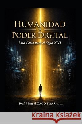 Humanidad y Poder Digital: Una Carta para el Siglo XXI Gago Fernández, Prof Manuel 9798180445131