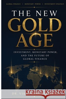 The New Gold Age: Investment, Monetary Power, and the Future of Global Finance Jaiswal, Vikas Kumar 9798180457714
