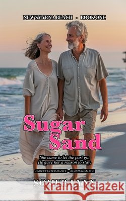 Sugar Sand: A Sweet Later-in-Life Beach Romance (New Smyrna Beach Book 1) Lynn, Somer 9798180458056 Independently Published