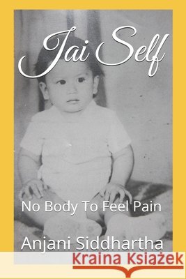 Jai Self: No Body To Feel Pain Siddhartha, Anjani 9798180458117