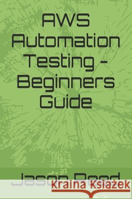 AWS Automation Testing - Beginners Guide Reed, Jason 9798180480255