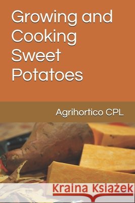 Growing and Cooking Sweet Potatoes Cpl, Agrihortico 9798180537256 Independently Published