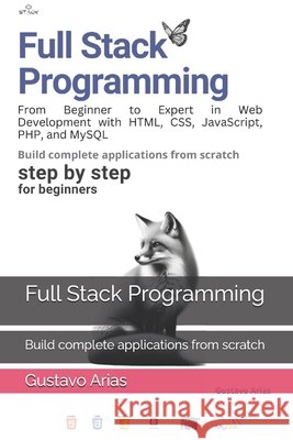 Full Stack Programming: Build complete applications from scratch Arias, Gustavo 9798180548108 Independently Published