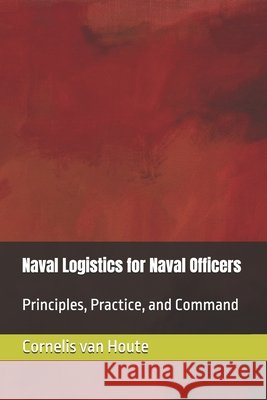 Naval Logistics for Naval Officers: Principles, Practice, and Command Van Houte, Cornelis 9798180568021 Independently Published