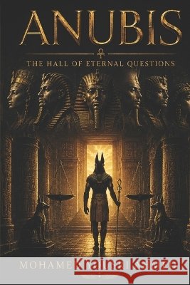 Anubis: The Hall of Eternal Questions Ahmed, Mohamed Yousri 9798180582188