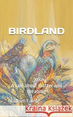 Birdland: A tale about matter and meaning Faleh, Nadhim Mejbil 9798180599032 Independently Published