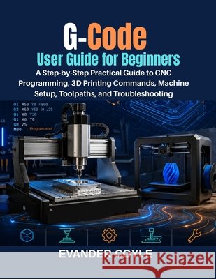 G-Code User Guide for Beginners Coyle, Evander 9798180613677 Independently Published