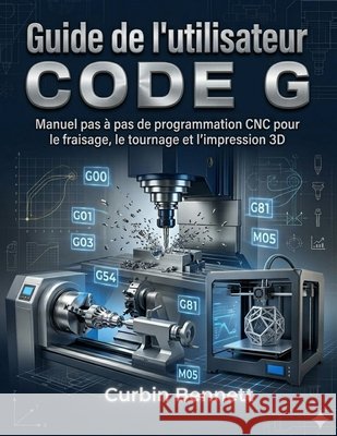 Guide de l'utilisateur du code G,, Bennett, Curbin 9798180630728 Independently Published