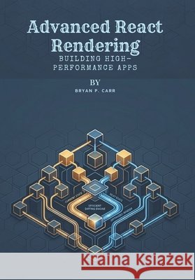 Advanced React Rendering: Building High-Performance Apps P. Carr, Bryan 9798180663160 Independently Published