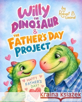 Willy the Dinosaur & the Father's Day Project Grand, Robert B. 9798180795854