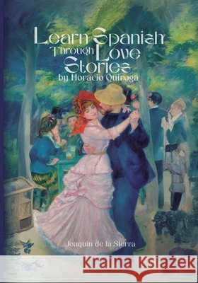 Learn Spanish Through Love Stories by Horacio Quiroga de la Sierra, Joaquín 9798180847775 Independently Published
