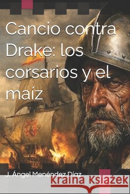 Cancio contra Drake: los corsarios y el maíz Menéndez Díaz, J. Ángel 9798180872005
