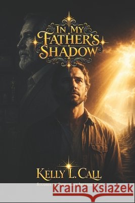 In My Father's Shadow: Exposing and Healing the Pain of Invisibility, Objectification, and Withheld Recognition Call, Kelly L. 9798180879073 Independently Published