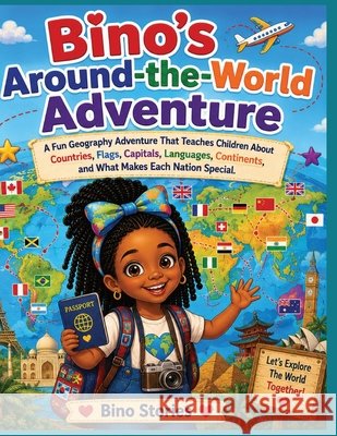 Bino's Around The World Adventure: A Fun Geography Adventure That Teaches Children About Countries, Flags, Capitals, Languages, Continents, and What M Stories, Bino 9798180896681