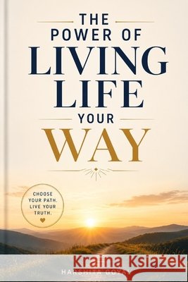 The Power of Living Life Your Way Goyal, Harshita 9798180965899