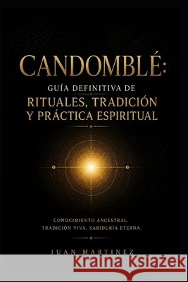 Candomblé: Guía Definitiva de Rituales, Tradición y Práctica Espiritual Martinez, Juan 9798181025592