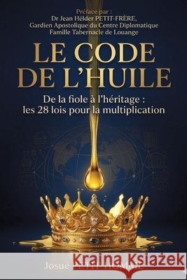 Le Code de l'Huile: De la fiole à l'héritage: les 28 lois pour la multiplication Petit-Frère, Jean Héder, Scutt, Kenneth Eleazar, Petit-Homme, Josué 9798181036925