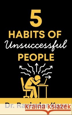 5 Habits of Unsuccessful People Kaur, Ravinder 9798181125537