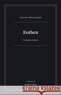 Eothen: Traduzione italiana Calipso, Aurelio, Kinglake, Alexander William 9798181130784 Independently Published