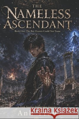 The Nameless Ascendant: Book One: The Boy the Heavens Could Not Name Tran, Anh 9798181139060