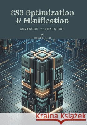 CSS Optimization & Minification: Advanced Techniques C. Griggs, Donald 9798181171077 Independently Published