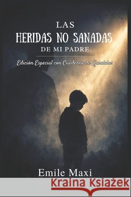 Las Heridas No Sanadas de Mi Padre Maxi, Emile 9798181263888