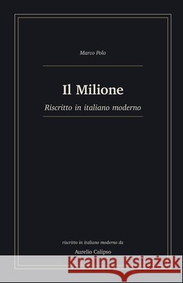 Il Milione: Riscritto in italiano moderno Calipso, Aurelio, Polo, Marco 9798181267459 Independently Published