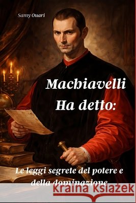 Machiavelli Ha detto: Le leggi segrete del potere e della dominazione Ouari, Samy 9798181275171 Independently Published