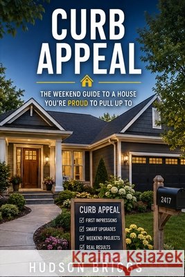 Curb Appeal: The Weekend Guide to a House You're Proud to Pull Up To Briggs, Hudson 9798181301351