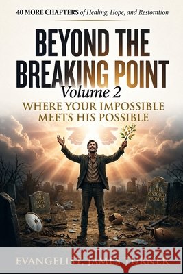 Beyond The Breaking Point: Volume 2: Where Your Impossible meets His Power Turner, James 9798181349810 Independently Published