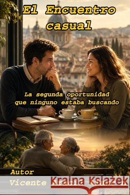 El encuentro casual: La segunda oportunidad que ninguno estaba buscando Aracil Alarcón, Vicente 9798181371606 Independently Published