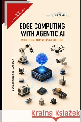 Edge Computing With Agentic AI Singh, Ajit 9798181374683