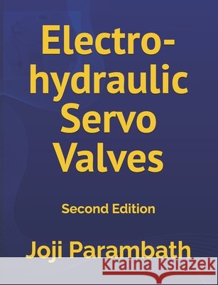 Electro-hydraulic Servo Valves: Second Edition Parambath, Joji 9798181384866 Independently Published