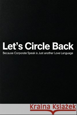 Let's Circle Back: Because Corporate Speak is Just another Love Language Evans, Dave 9798181419049 Independently Published