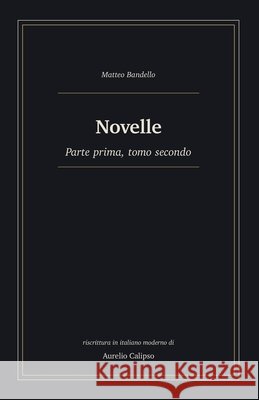 Novelle: Parte prima, tomo secondo. Riscrittura in italiano moderno Calipso, Aurelio, Bandello, Matteo 9798181436503 Independently Published