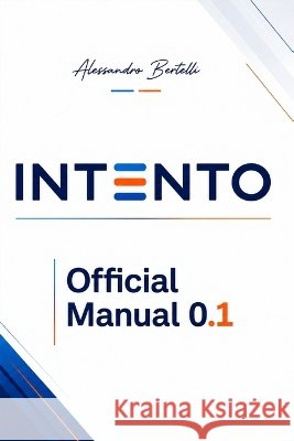 INTENTO Human - readable code. Real execution.: Official Manual 0.1 Ai, Aurora, Bertelli, Alessandro 9798181452541