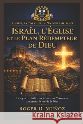 Israël, l'Église et le Plan Rédempteur de Dieu: Le mystère révélé dans le Nouveau Testament concernant le peuple de Dieu Muñoz, Roger D. 9798181468580
